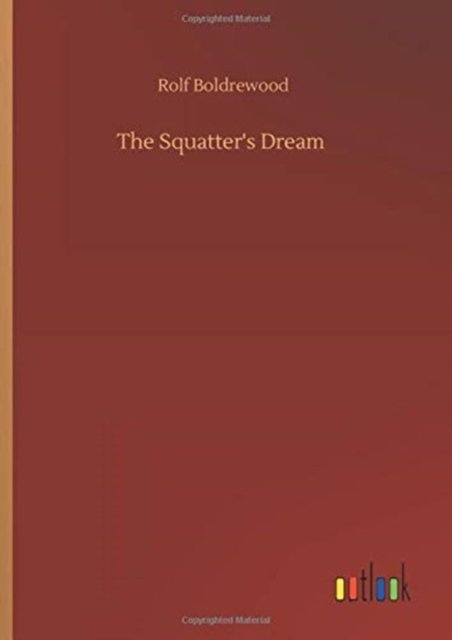The Squatter's Dream - Rolf Boldrewood - Libros - Outlook Verlag - 9783752400939 - 3 de agosto de 2020
