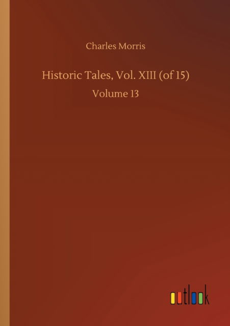 Cover for Charles Morris · Historic Tales, Vol. XIII (of 15): Volume 13 (Pocketbok) (2020)