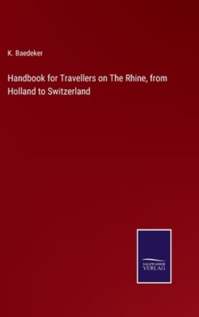 Cover for K Baedeker · Handbook for Travellers on The Rhine, from Holland to Switzerland (Hardcover Book) (2022)