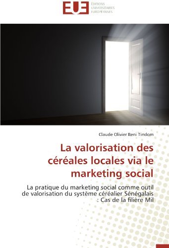 Cover for Claude Olivier Beni Tindom · La Valorisation Des Céréales Locales Via Le Marketing Social: La Pratique Du Marketing Social Comme Outil De Valorisation Du Système Céréalier Sénégalais : Cas De La Filière Mil (Pocketbok) [French edition] (2018)