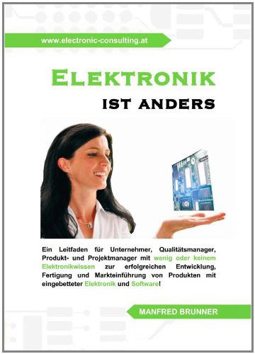 Cover for Manfred Brunner · Elektronik ist anders: Ein Leitfaden fur Unternehmer, Qualitatsmanager, Produkt- und Projektmanager mit wenig oder keinem Elektronikwissen zur erfolgreichen Entwicklung, Fertigung und Markteinfuhrung von Produkten mit eingebetteter Elektronik und Software (Paperback Book) [German edition] (2011)