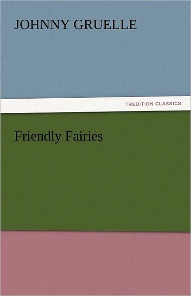 Friendly Fairies (Tredition Classics) - Johnny Gruelle - Kirjat - tredition - 9783842446939 - perjantai 4. marraskuuta 2011