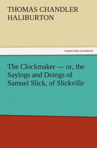Cover for Thomas Chandler Haliburton · The Clockmaker  -  Or, the Sayings and Doings of Samuel Slick, of Slickville (Tredition Classics) (Pocketbok) (2011)