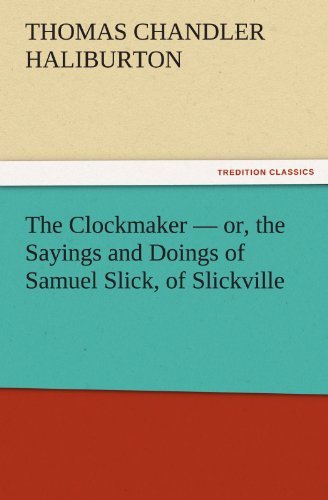 Cover for Thomas Chandler Haliburton · The Clockmaker  -  Or, the Sayings and Doings of Samuel Slick, of Slickville (Tredition Classics) (Taschenbuch) (2011)
