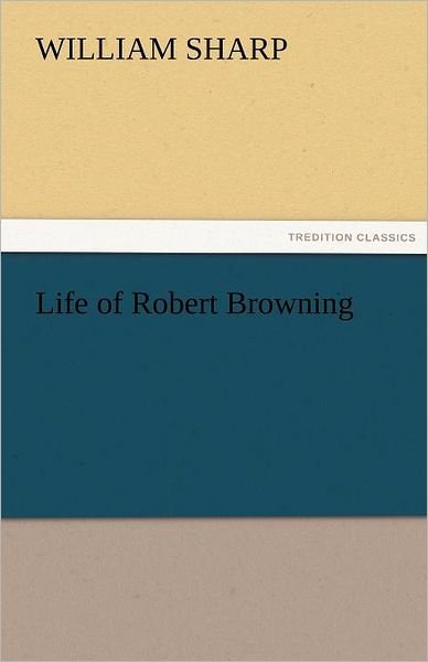 Cover for William Sharp · Life of Robert Browning (Tredition Classics) (Paperback Book) (2011)
