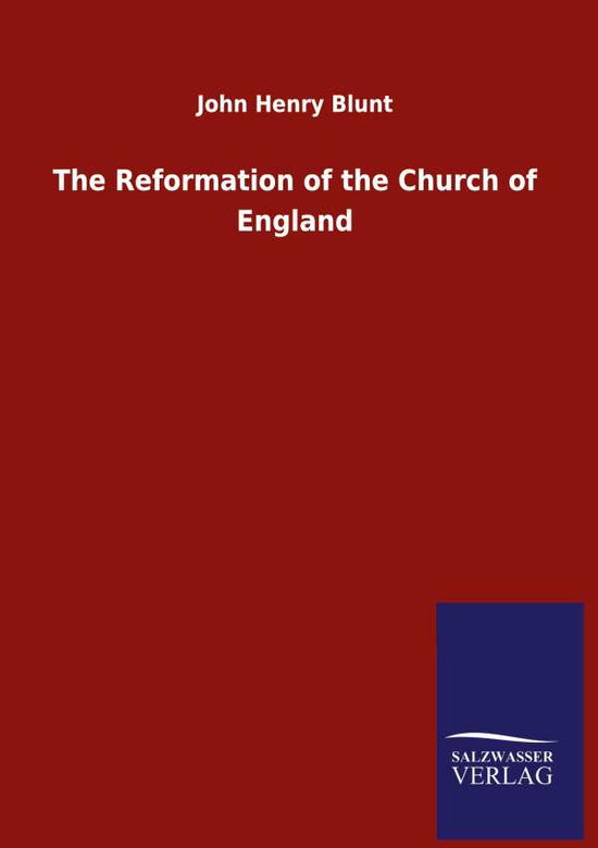 The Reformation of the Church of England - John Henry Blunt - Kirjat - Salzwasser-Verlag Gmbh - 9783846055939 - tiistai 30. kesäkuuta 2020