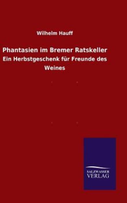 Cover for Wilhelm Hauff · Phantasien Im Bremer Ratskeller (Gebundenes Buch) (2015)