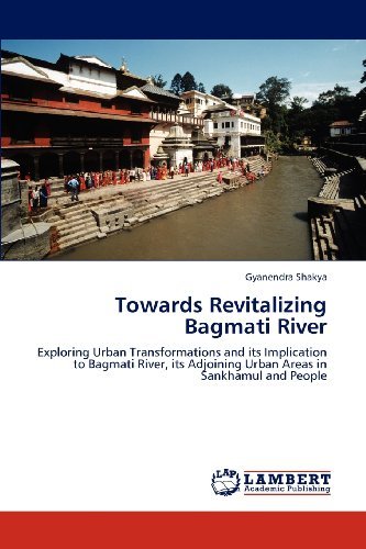 Cover for Gyanendra Shakya · Towards Revitalizing Bagmati River: Exploring Urban Transformations and Its Implication to Bagmati River, Its Adjoining Urban Areas in Sankhamul and People (Paperback Book) (2012)