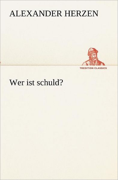 Wer Ist Schuld? (Tredition Classics) (German Edition) - Alexander Herzen - Books - tredition - 9783847285939 - May 4, 2012