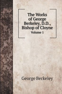 The Works of George Berkeley, D.D., Bishop of Cloyne - George Berkeley - Books - Book on Demand Ltd. - 9785519720939 - 2022