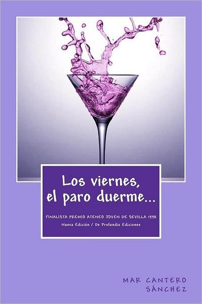 Cover for Mar Cantero Sánchez · Los Viernes, El Paro Duerme...: Finalista Premio Ateneo Joven De Sevilla De Novela 1998 (Volume 1) (Spanish Edition) (Paperback Book) [Spanish edition] (2012)