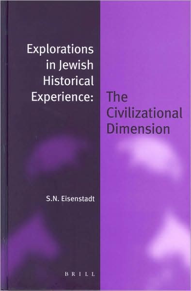 Cover for S. N. Eisenstadt · Explorations in Jewish Historical Experience: the Civilizational Dimension (Jewish Identities in a Changing World,) (Hardcover Book) (2004)