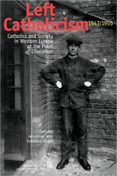 Left Catholicism (1943-1955): Catholics and Society in Western Europe at the Point of Liberation - Kadoc Studies (Paperback Book) (2001)