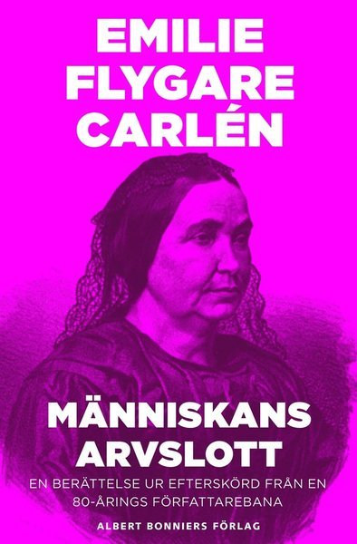 Cover for Emilie Flygare-Carlén · Människans arvslott : en berättelse ur Efterskörd från en 80-årings författarebana (ePUB) (2015)