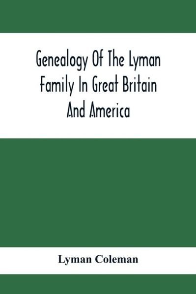 Cover for Lyman Coleman · Genealogy Of The Lyman Family In Great Britain And America; The Ancestors &amp; Descendants Of Richard Lyman, From High Ongar In England, 1631 (Paperback Bog) (2021)