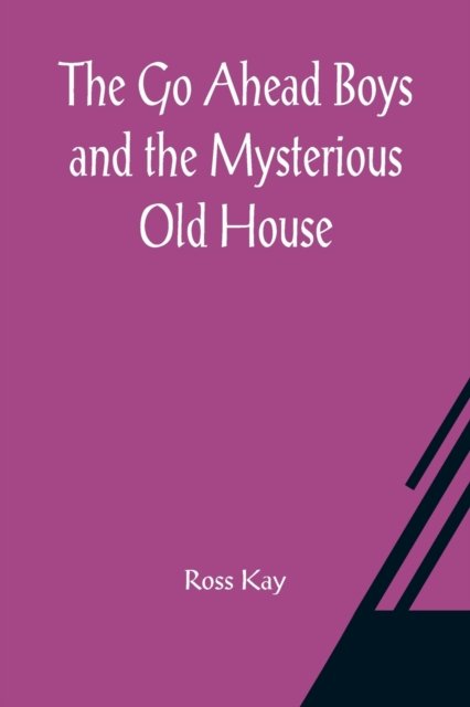 Cover for Ross Kay · The Go Ahead Boys and the Mysterious Old House (Paperback Bog) (2021)