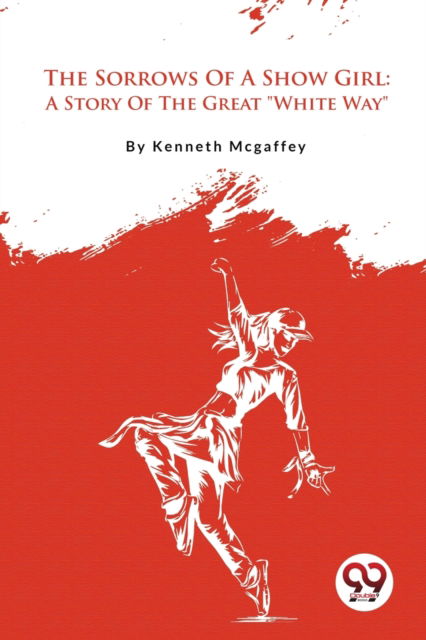 Cover for Kenneth Mcgaffey · The Sorrows of a Show Girl : A Story of the Great &quot;White Way&quot; (Paperback Book) (2023)