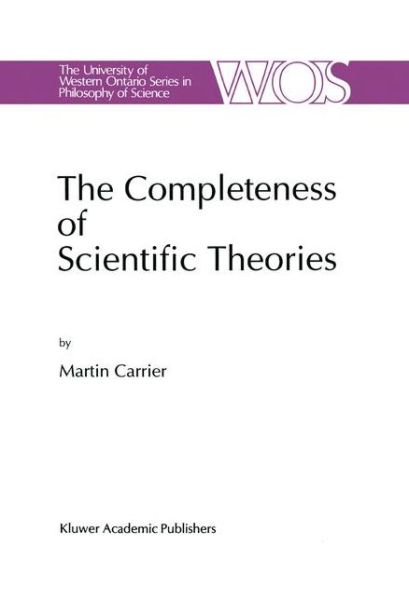 Cover for Martin Carrier · The Completeness of Scientific Theories: On the Derivation of Empirical Indicators within a Theoretical Framework: The Case of Physical Geometry - The Western Ontario Series in Philosophy of Science (Paperback Book) [Softcover reprint of the original 1st ed. 1994 edition] (2012)