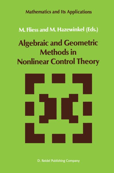 Cover for M Fliess · Algebraic and Geometric Methods in Nonlinear Control Theory - Mathematics and Its Applications (Paperback Book) [Softcover Reprint of the Original 1st Ed. 1986 edition] (2011)