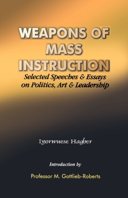 Cover for Iyorwuese H. Hagher · Weapons of Mass Instruction : Selected Speeches and Essays on Politics, Art and Leadership (Pocketbok) (1994)