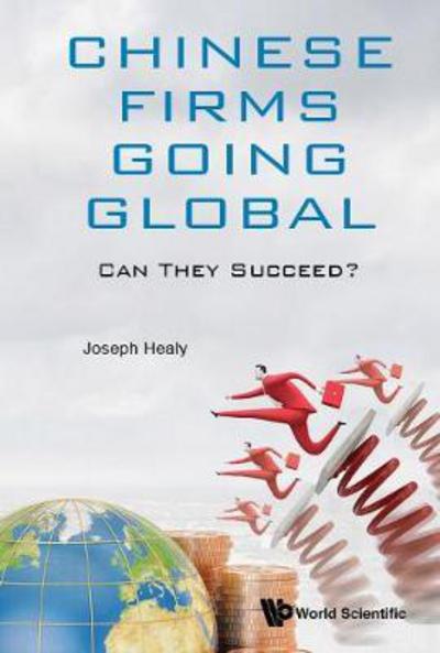 Cover for Healy, Joseph C (Judo Capital, Australia &amp; Univ Of Queensland, Australia) · Chinese Firms Going Global: Can They Succeed? (Hardcover Book) (2018)