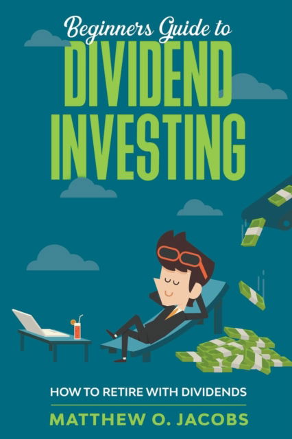 Beginners Guide to Dividend Investing: How to Retire with Dividends - Dividend Investing Beginners Guide - Matthew O Jacobs - Books - Mike Nilles - 9798201067939 - May 5, 2021