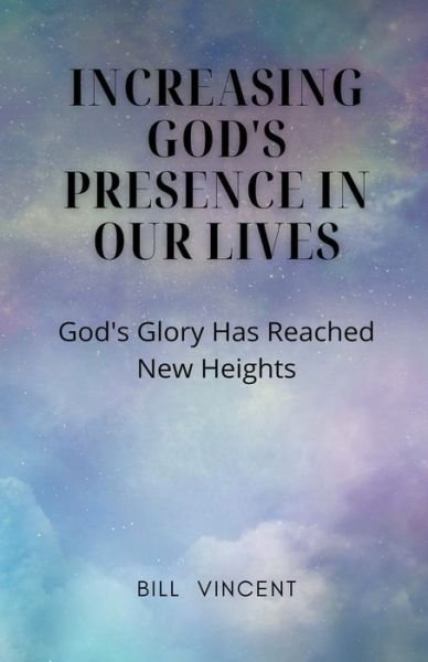 Cover for Bill Vincent · Increasing God's Presence in Our Lives: God's Glory Has Reached New Heights (Taschenbuch) (2022)
