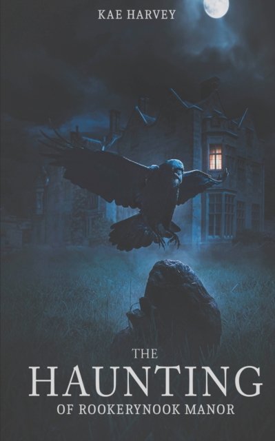 Cover for Kae Harvey · The Haunting Of Rookery Nook Manor: A gripping tale of a supernatural past and modern day evil (Pocketbok) (2021)