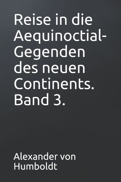 Cover for Alexander Von Humboldt · Reise in die Aequinoctial-Gegenden des neuen Continents. Band 3. (Pocketbok) (2020)