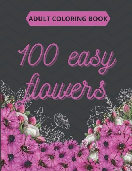 Cover for So Creator's · 100 Easy Flowers Adult Coloring Book (Taschenbuch) (2021)