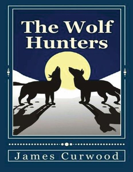 Cover for James Oliver Curwood · The Wolf Hunters (Annotated) (Paperback Book) (2021)