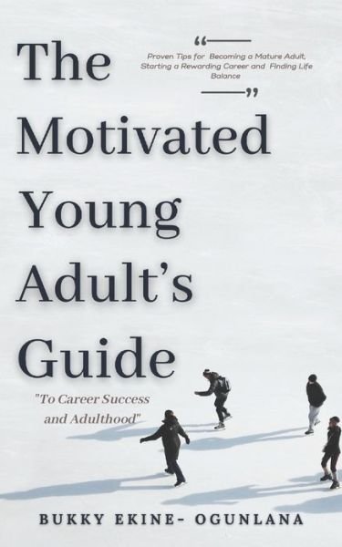 The Motivated Young Adult's Guide to Career Success and Adulthood - Bukky Ekine-Ogunlana - Livres - Independently Published - 9798745859939 - 28 avril 2021