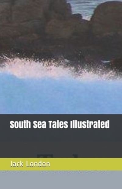 South Sea Tales Illustrated - Jack London - Livres - Independently Published - 9798746287939 - 29 avril 2021