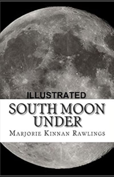 South Moon Under Illustrated - Marjorie Kinnan Rawlings - Livres - Independently Published - 9798746641939 - 30 avril 2021