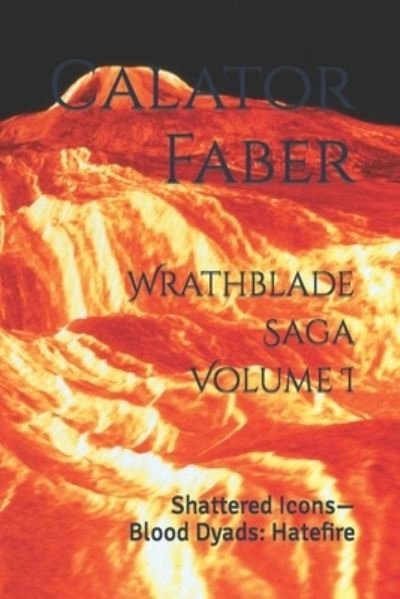 Cover for Faber Calator Faber · Wrathblade Saga Volume I: Shattered Icons-Blood Dyads: Hatefire (Paperback Bog) (2022)