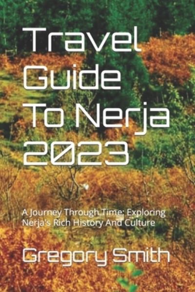 Cover for Gregory Smith · Travel Guide To Nerja 2023: A Journey Through Time: Exploring Nerja's Rich History And Culture (Paperback Book) (2023)