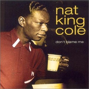 Don't Blame Me - Nat King Cole - Muziek - PUBLIC DOMAIN - 0090204941940 - 30 mei 2002