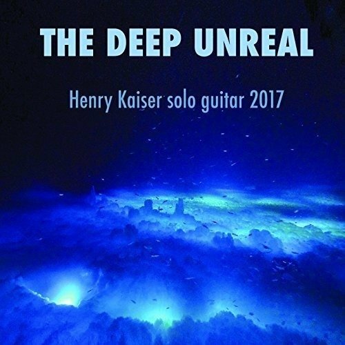 Cover for Henry Kaiser · The Deep Unreal (CD) (2018)