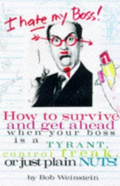 Cover for Bob Weinstein · I Hate My Boss!: How to Survive and Get Ahead when Your Boss is a Tyrant, Control Freak, or Just Plain Nuts! (Paperback Bog) (1997)