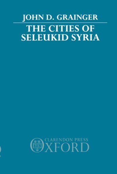 Cover for Grainger, John D. (Teacher of History, Teacher of History, Bridley Moor High School, Redditch) · The Cities of Seleukid Syria (Innbunden bok) (1990)