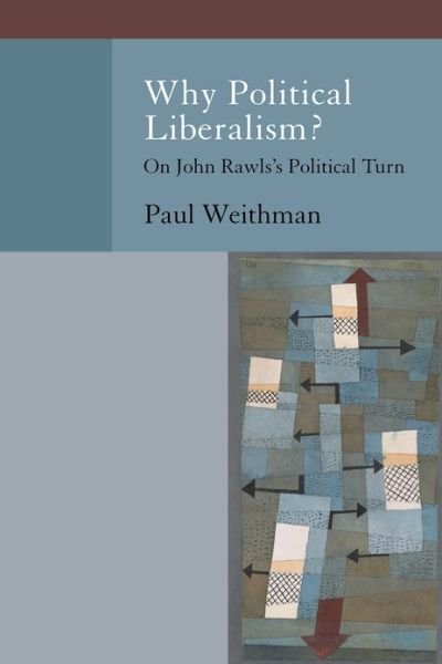 Cover for Weithman, Paul (Professor of Philosophy, Professor of Philosophy, University of Notre Dame) · Why Political Liberalism?: On John Rawls's Political Turn - Oxford Political Philosophy (Pocketbok) (2013)