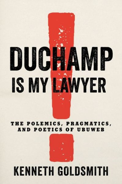 Cover for Kenneth Goldsmith · Duchamp Is My Lawyer: The Polemics, Pragmatics, and Poetics of UbuWeb (Inbunden Bok) (2020)