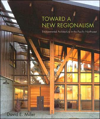 Cover for David E. Miller · Toward a New Regionalism: Environmental Architecture in the Pacific Northwest - Sustainable Design Solutions from the Pacific Northwest (Paperback Book) (2005)