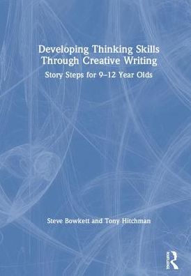 Cover for Bowkett, Steve (Educational Consultant, UK) · Developing Thinking Skills Through Creative Writing: Story Steps for 9–12 Year Olds (Inbunden Bok) (2019)