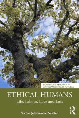 Cover for Victor Jeleniewski Seidler · Ethical Humans: Life, Love, Labour, Learning and Loss - Routledge Research in Anticipation and Futures (Taschenbuch) (2021)