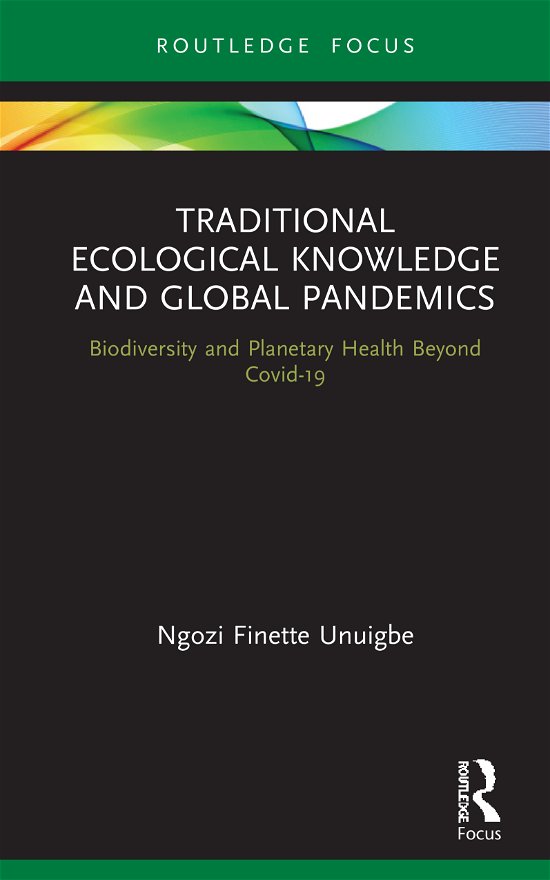 Cover for Ngozi Finette Unuigbe · Traditional Ecological Knowledge and Global Pandemics: Biodiversity and Planetary Health Beyond Covid-19 - Routledge Focus on Environment and Sustainability (Innbunden bok) (2021)