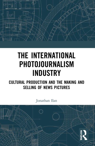 Cover for Ilan, Jonathan (Bar-Ilan University, Ilsrael) · The International Photojournalism Industry: Cultural Production and the Making and Selling of News Pictures - Routledge Advances in Internationalizing Media Studies (Paperback Book) (2021)