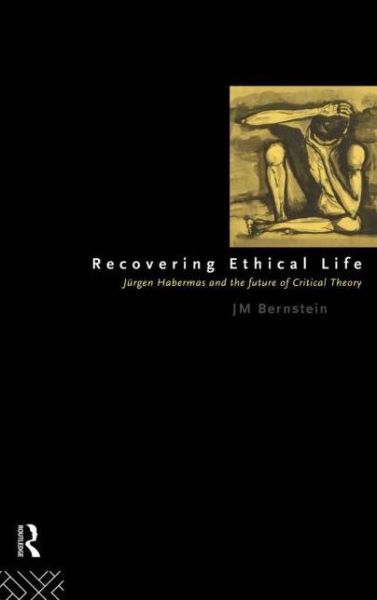 Recovering Ethical Life: Jurgen Habermas and the Future of Critical Theory - Jay. M Bernstein - Książki - Taylor & Francis Ltd - 9780415061940 - 5 stycznia 1995