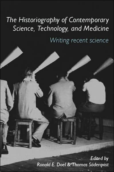 Cover for Doel, Ronald E. (Oregon State University) · The Historiography of Contemporary Science, Technology, and Medicine: Writing Recent Science - Routledge Studies in the History of Science, Technology and Medicine (Hardcover Book) (2006)