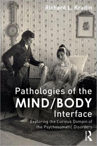 Cover for Kradin, Richard L. (Massachusetts General Hospital, USA) · Pathologies of the Mind / Body Interface: Exploring the Curious Domain of the Psychosomatic Disorders (Paperback Book) (2012)